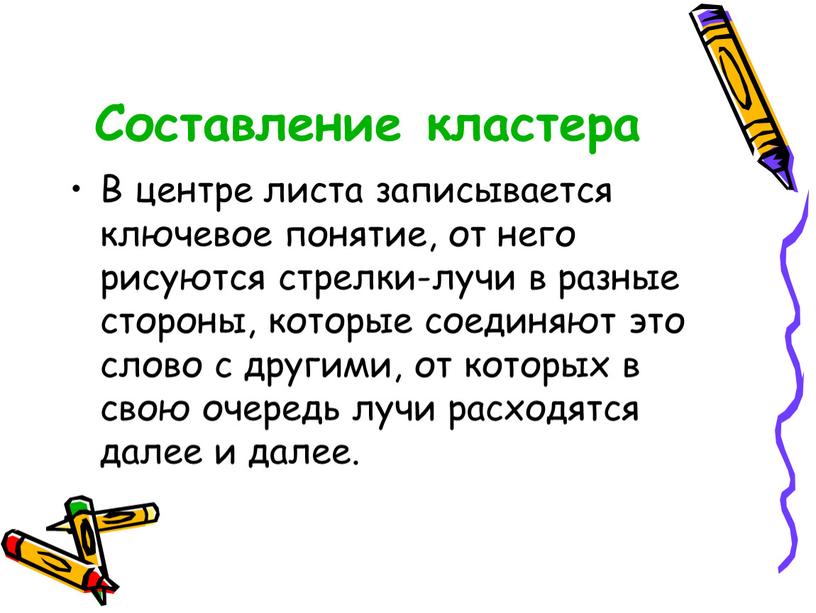 Составление кластера В центре листа записывается ключевое понятие, от него рисуются стрелки-лучи в разные стороны, которые соединяют это слово с другими, от которых в свою…