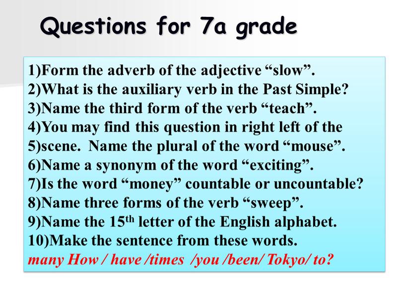 Questions for 7a grade 1)Form the adverb of the adjective “slow”