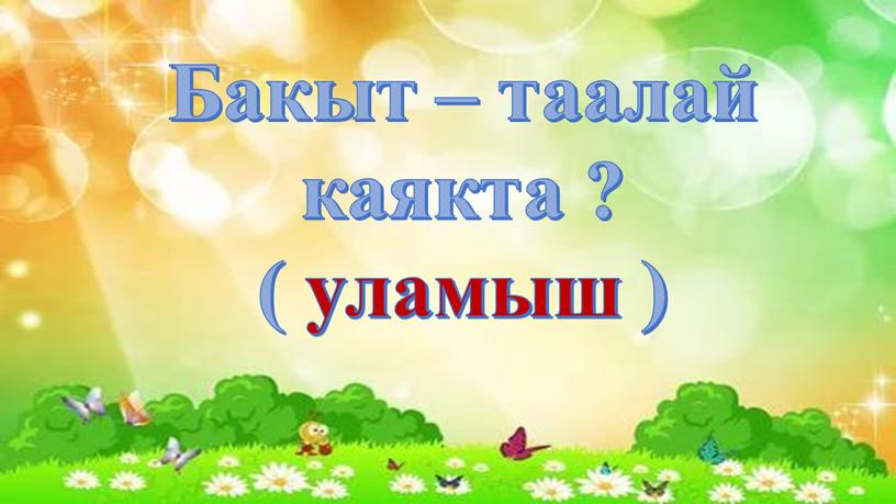 Бакыт – таалай каякта ? ( уламыш )