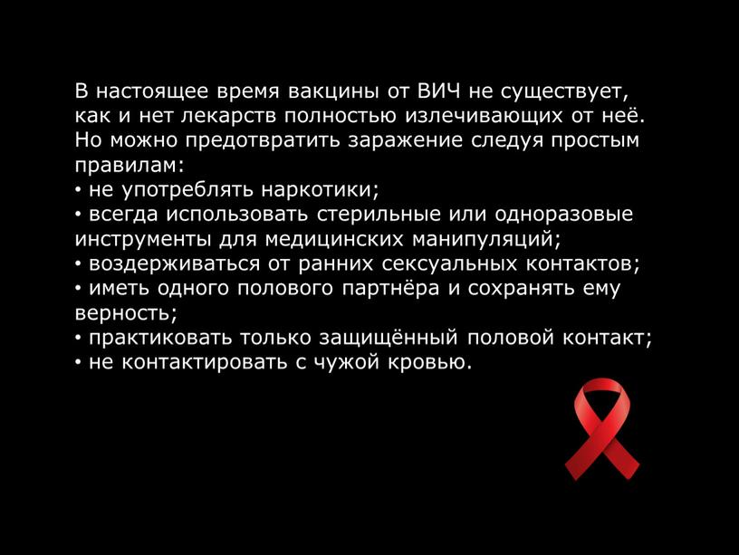 В настоящее время вакцины от ВИЧ не существует, как и нет лекарств полностью излечивающих от неё