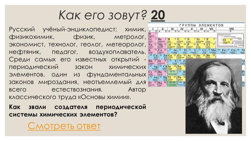 Как его зовут? 20 Русский учёный-энциклопедист: химик, физикохимик, физик, метролог, экономист, технолог, геолог, метеоролог, нефтяник, педагог, воздухоплаватель