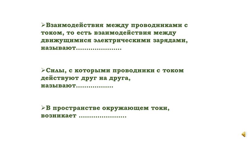 Взаимодействия между проводниками с током, то есть взаимодействия между движущимися электрическими зарядами, называют…………………