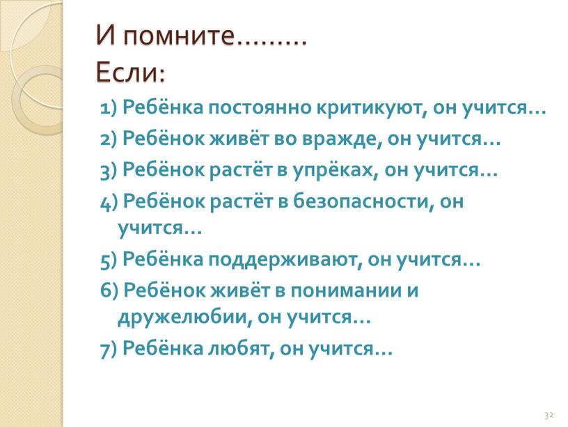 И помните……… Если: 1) Ребёнка постоянно критикуют, он учится… 2)