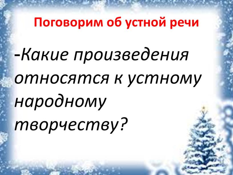 Поговорим об устной речи Какие произведения относятся к устному народному творчеству?