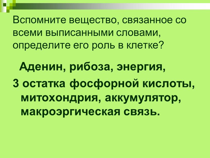 Вспомните вещество, связанное со всеми выписанными словами, определите его роль в клетке?