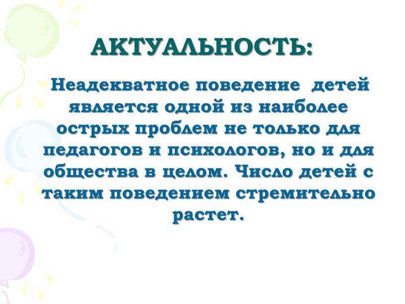 АКТУАЛЬНОСТЬ: Неадекватное поведение детей является одной из наиболее острых проблем не только для педагогов и психологов, но и для общества в целом