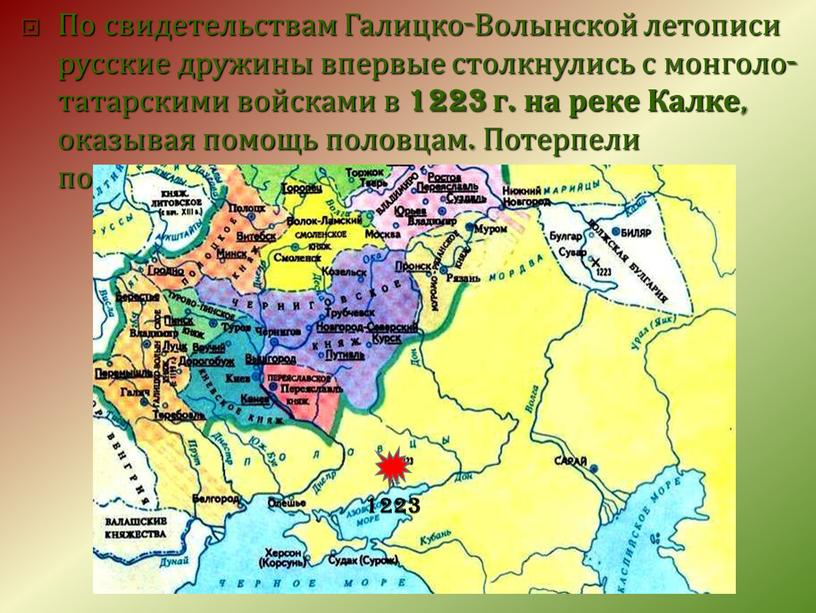 По свидетельствам Галицко-Волынской летописи русские дружины впервые столкнулись с монголо-татарскими войсками в 1223 г