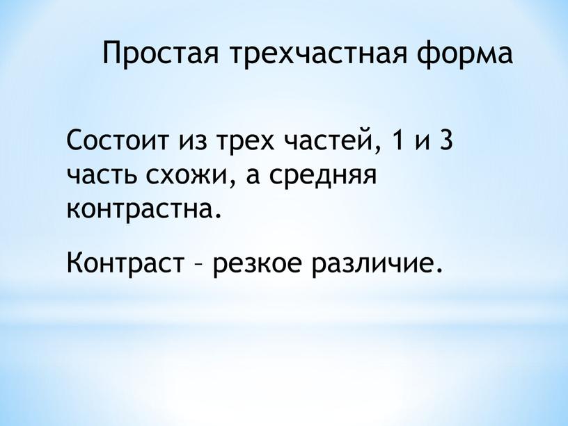 Простая трехчастная форма Состоит из трех частей, 1 и 3 часть схожи, а средняя контрастна