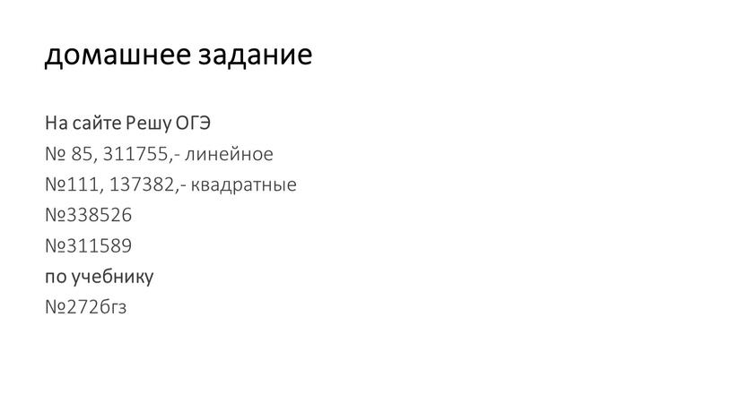 На сайте Решу ОГЭ № 85, 311755,- линейное №111, 137382,- квадратные №338526 №311589 по учебнику №272бгз