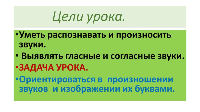 Цели урока. Уметь распознавать и произносить звуки