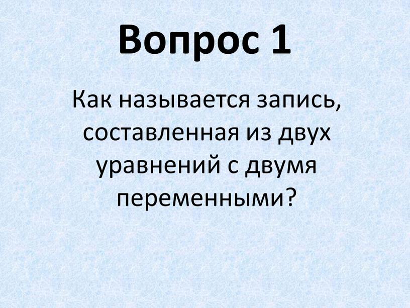 Вопрос 1 Как называется запись, составленная из двух уравнений с двумя переменными?