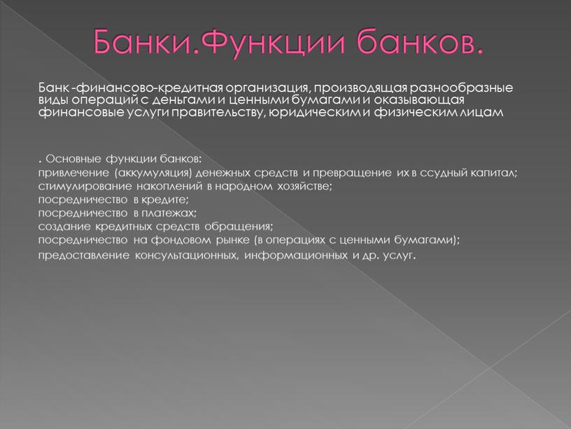 Банки.Функции банков. Банк -финансово-кредитная организация, производящая разнообразные виды операций с деньгами и ценными бумагами и оказывающая финансовые услуги правительству, юридическим и физическим лицам