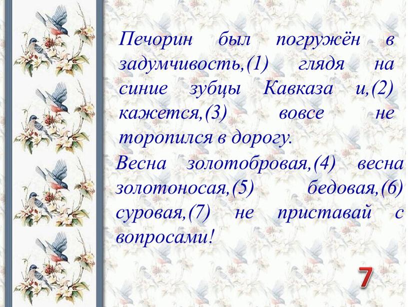 Весна золотобровая,(4) весна золотоносая,(5) бедовая,(6) суровая,(7) не приставай с вопросами!