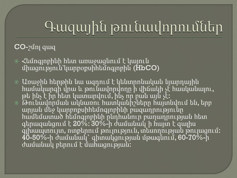 CO-շմոլ գազ Հեմոգլոբինի հետ առաջացնում է կայուն միացություն՝կարբօքսիհեմոգլոբին (HbCO) Առաջին հերթին նա ազդում է կենտրոնական նյարդային համակարգի վրա և թունավորվողը ի վիճակի չէ հասկանալու, թե…