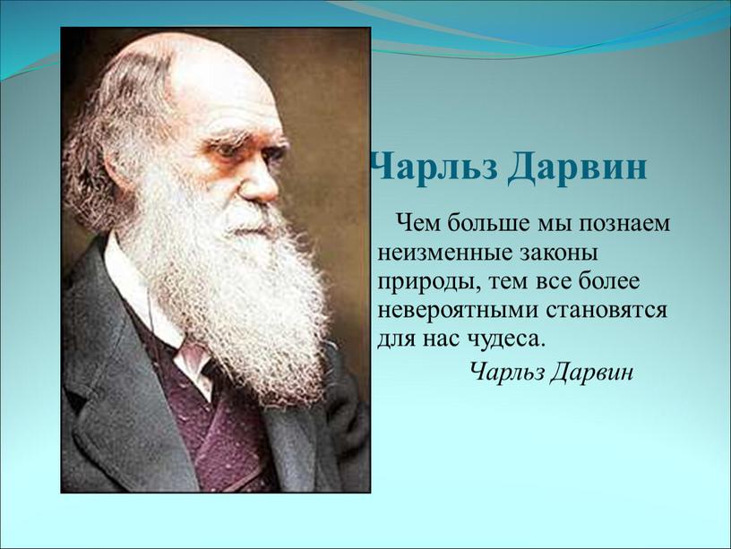 Чарльз Дарвин Чем больше мы познаем неизменные законы природы, тем все более невероятными становятся для нас чудеса