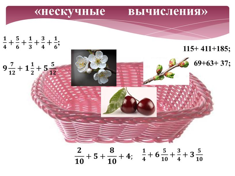 «нескучные вычисления» 115+ 411+185; 69+63+ 37;