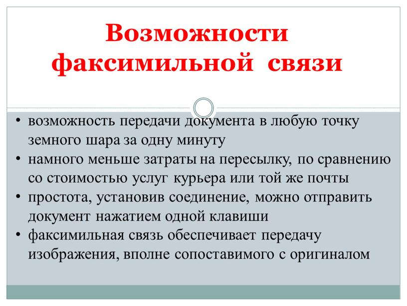 Возможности факсимильной связи возможность передачи документа в любую точку земного шара за одну минуту намного меньше затраты на пересылку, по сравнению со стоимостью услуг курьера…