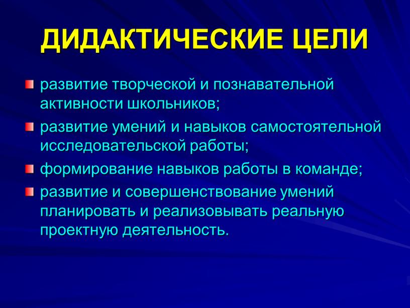 ДИДАКТИЧЕСКИЕ ЦЕЛИ развитие творческой и познавательной активности школьников; развитие умений и навыков самостоятельной исследовательской работы; формирование навыков работы в команде; развитие и совершенствование умений планировать…