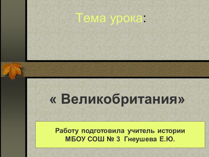 Тема урока: « Великобритания» Работу подготовила учитель истории