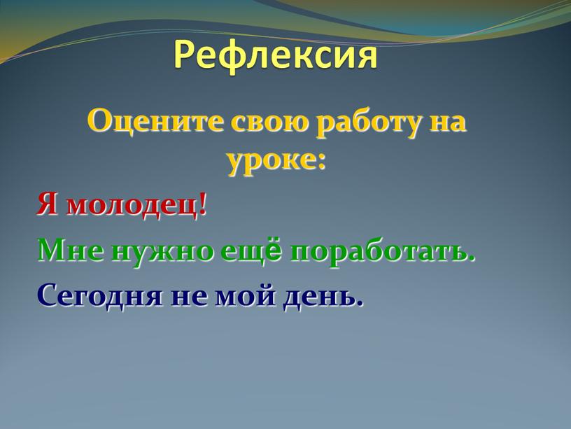 Рефлексия Оцените свою работу на уроке: