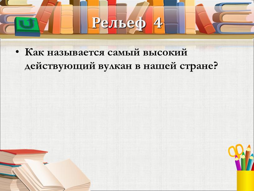 Рельеф 4 Как называется самый высокий действующий вулкан в нашей стране?