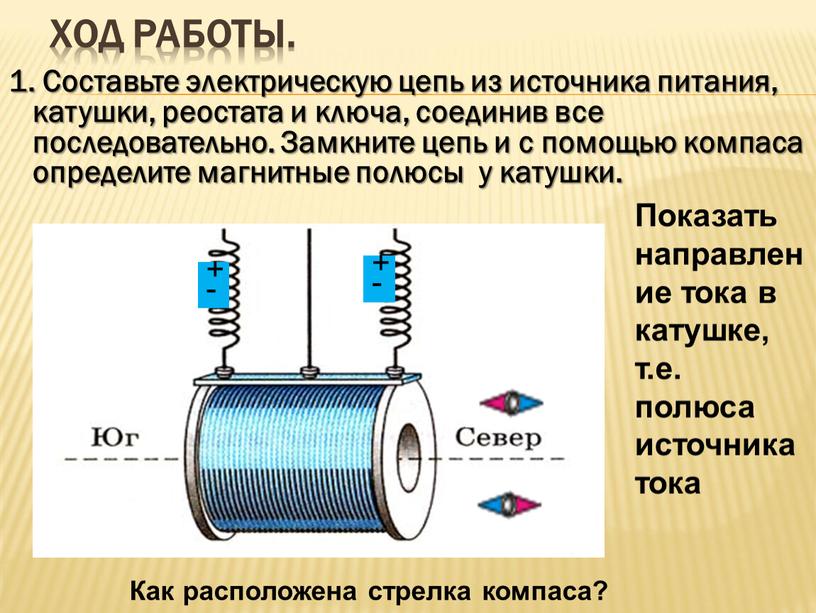 Ход работы. 1. Составьте электрическую цепь из источника питания, катушки, реостата и ключа, соединив все последовательно