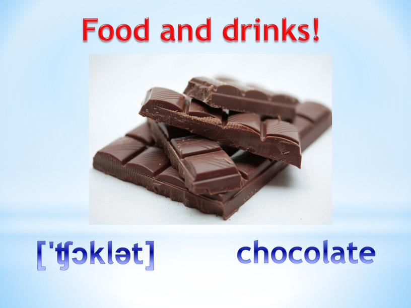 Food and drinks! ['ʧɔklət] chocolate