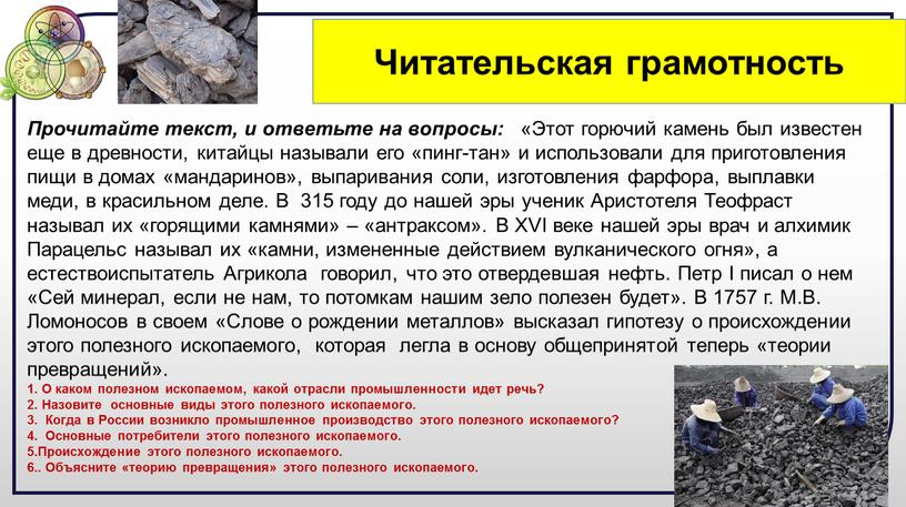 Прочитайте текст, и ответьте на вопросы: «Этот горючий камень был известен еще в древности, китайцы называли его «пинг-тан» и использовали для приготовления пищи в домах…