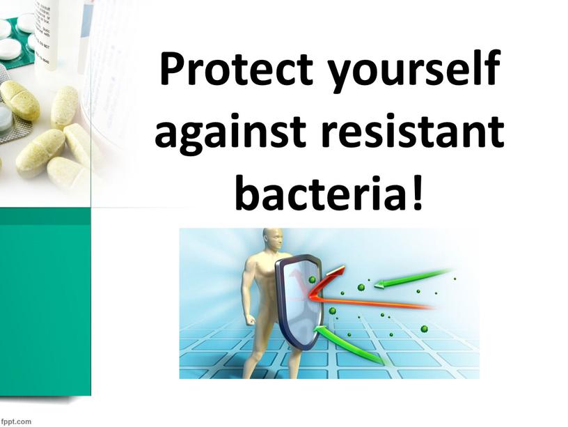 Protect yourself against resistant bacteria!