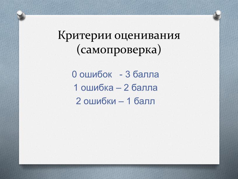 Критерии оценивания (самопроверка) 0 ошибок - 3 балла 1 ошибка – 2 балла 2 ошибки – 1 балл