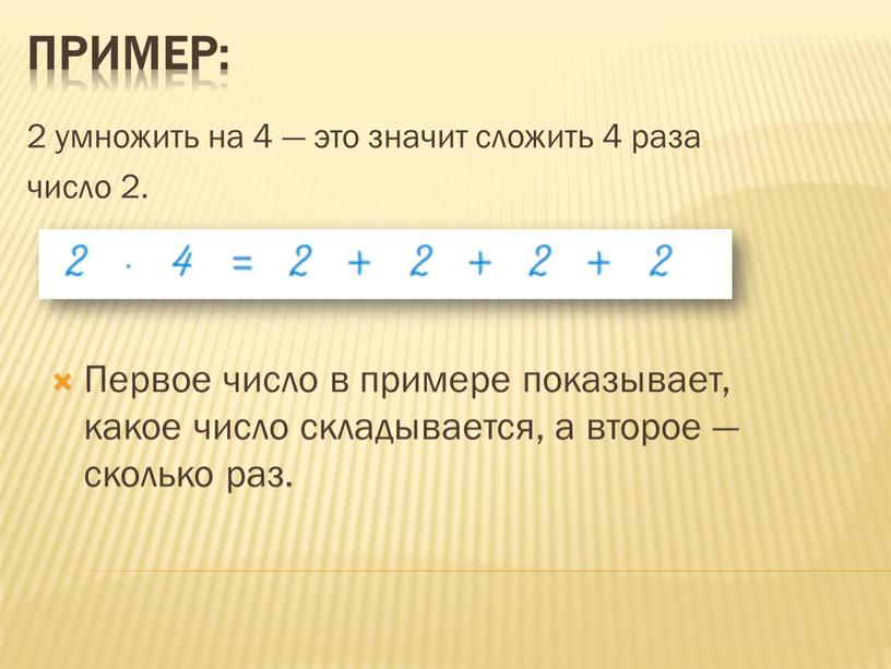 Пример: 2 умножить на 4 — это значит сложить 4 раза число 2