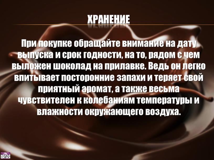 Хранение При покупке обращайте внимание на дату выпуска и срок годности, на то, рядом с чем выложен шоколад на прилавке