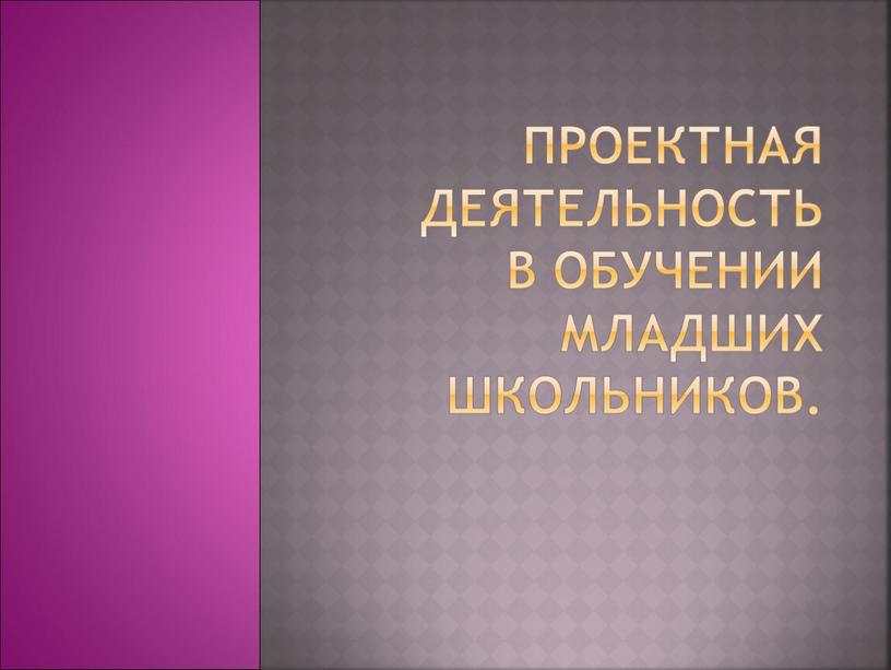 Проектная деятельность в обучении младших школьников