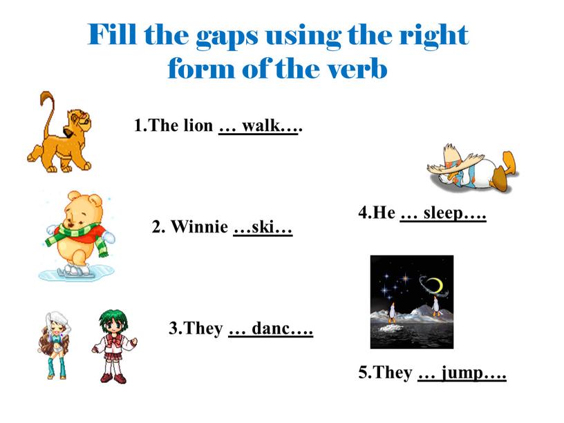 Fill the gaps using the right form of the verb 5
