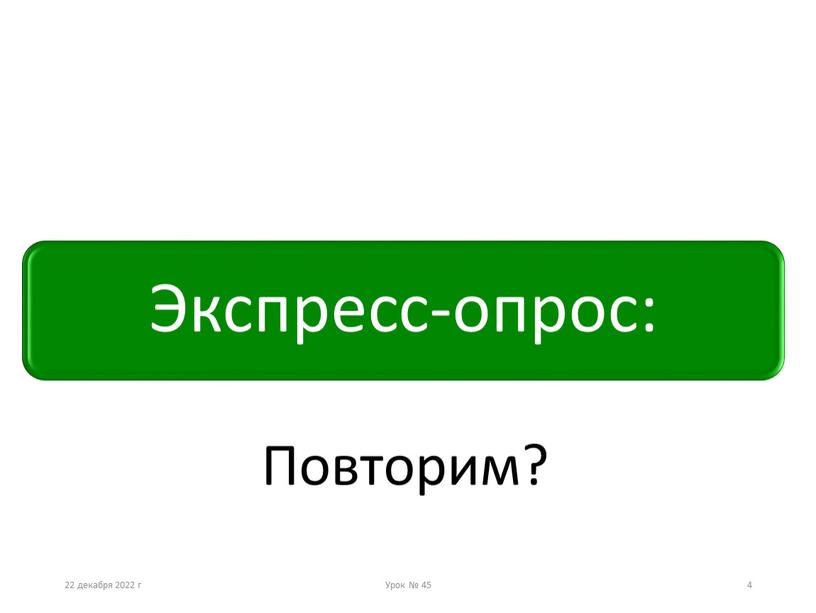 22 декабря 2022 г Урок № 45 4 Повторим?