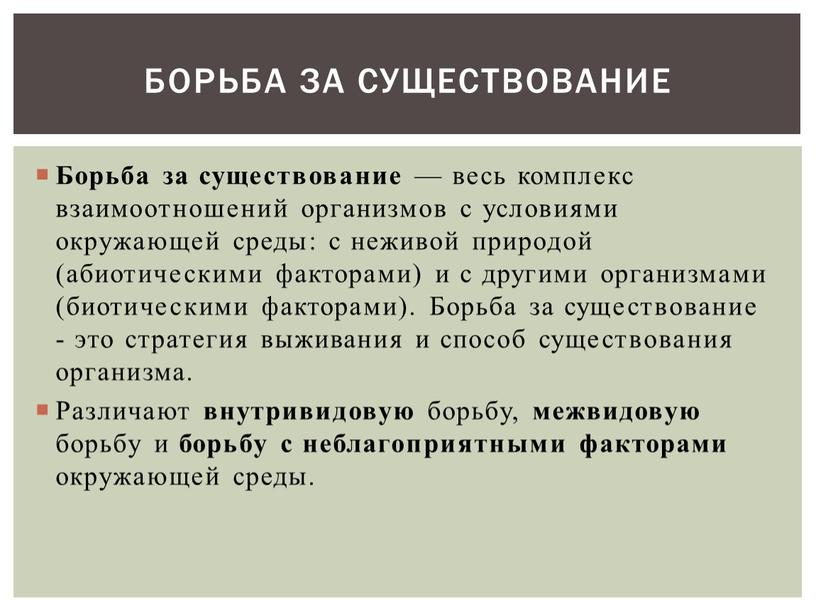 Борьба за существование — весь комплекс взаимоотношений организмов с условиями окружающей среды: с неживой природой (абиотическими факторами) и с другими организмами (биотическими факторами)