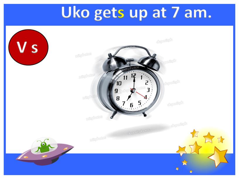 Uko gets up at 7 am. V s