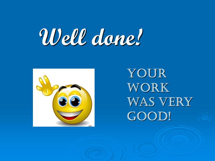 Well done! Your work was very good!