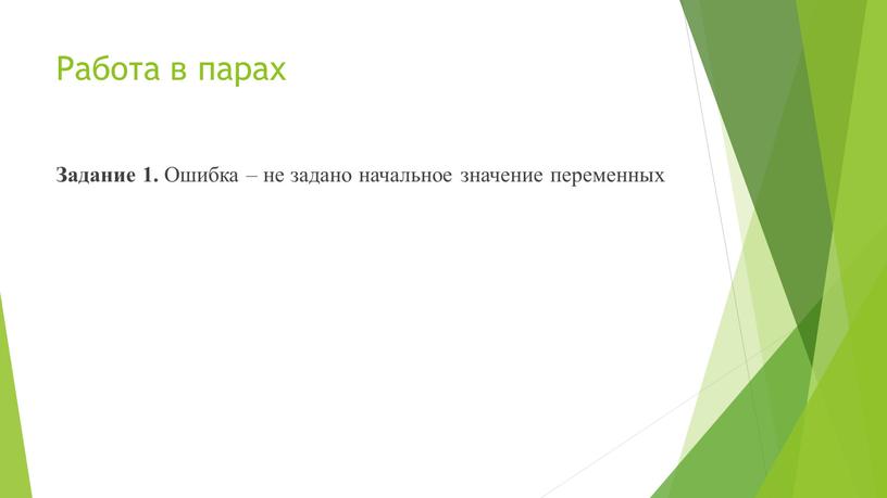 Работа в парах Задание 1. Ошибка – не задано начальное значение переменных