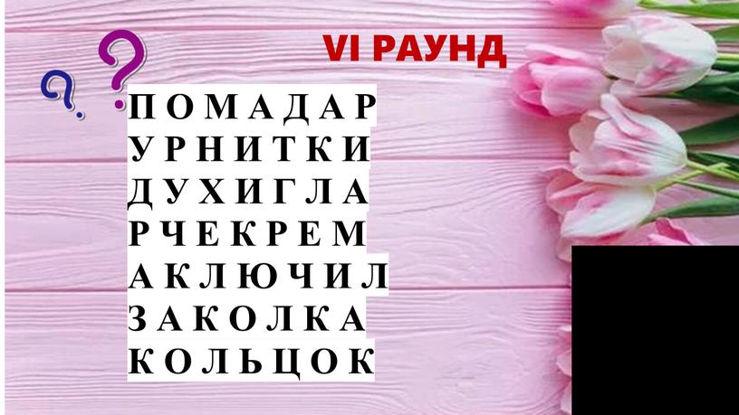 VI РАУНД П О М А Д А Р У Р Н