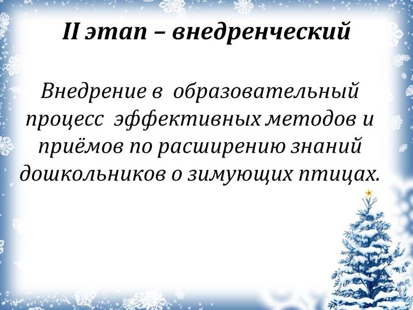 II этап – внедренческий Внедрение в образовательный процесс эффективных методов и приёмов по расширению знаний дошкольников о зимующих птицах