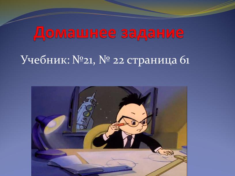 Домашнее задание Учебник: №21, № 22 страница 61