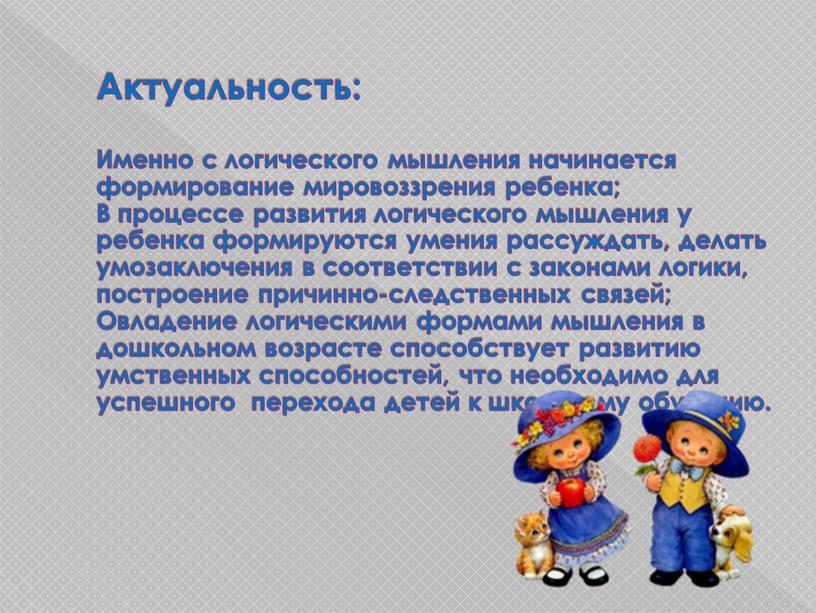 Актуальность: Именно с логического мышления начинается формирование мировоззрения ребенка;