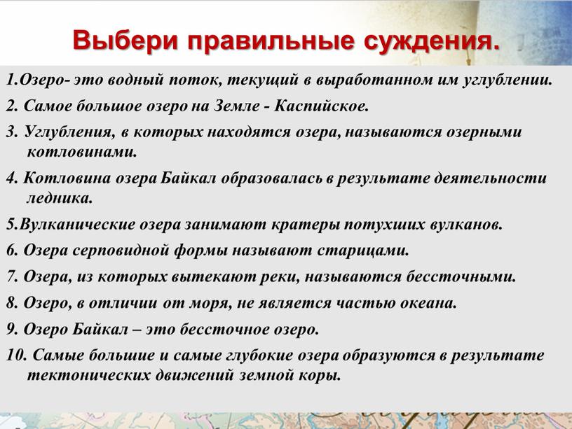 Выбери правильные суждения. 1.Озеро- это водный поток, текущий в выработанном им углублении