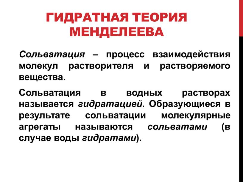 Гидратная теория Менделеева Сольватация – процесс взаимодействия молекул растворителя и растворяемого вещества