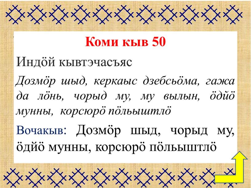 Коми кыв 50 Индӧй кывтэчасъяс Дозмöр шыд, керкаыс дзебсьöма, гажа да лöнь, чорыд му, му вылын, ӧдйӧ мунны, корсюрö пöльыштлö