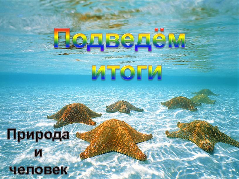 Природа и человек Подведём итоги