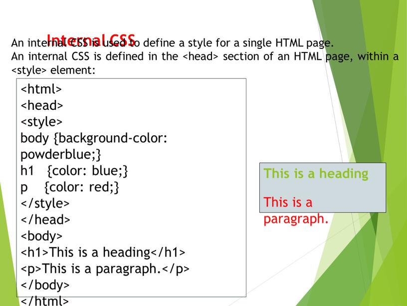 Internal CSS An internal CSS is used to define a style for a single