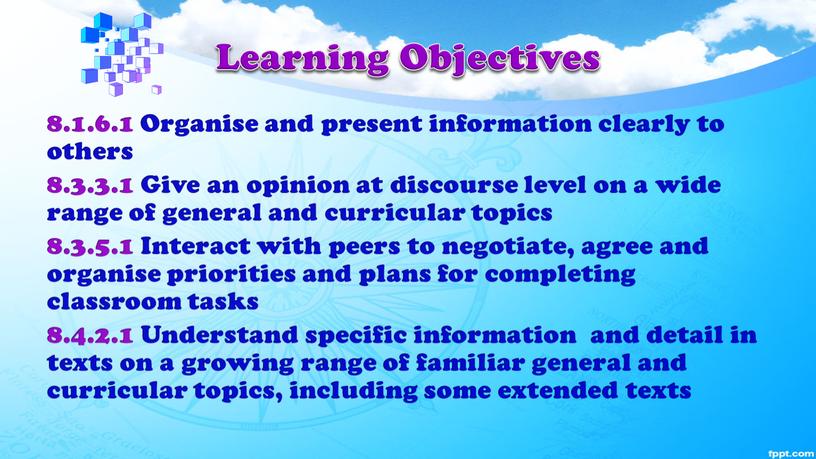 Learning Objectives 8.1.6.1 Organise and present information clearly to others 8