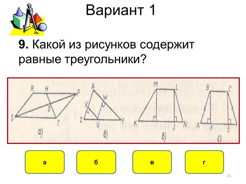 Вариант 1 г в а б 9. Какой из рисунков содержит равные треугольники? 11